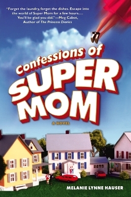 Confessions of Super Mom - Melanie Lynne Hauser