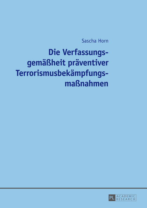 Die Verfassungsgemäßheit präventiver Terrorismusbekämpfungsmaßnahmen - Sascha Horn