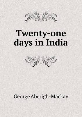 Twenty-one days in India - George Aberigh-Mackay