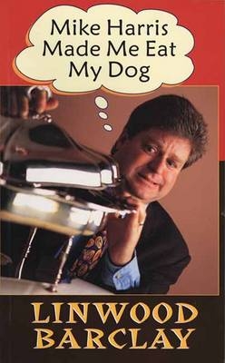 Mike Harris Made Me Eat My Dog - Linwood Barclay