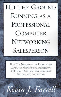 Hit the Ground Running as a Professional Computer Networking Salesperson - Kevin J Farrell