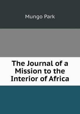 The Journal of a Mission to the Interior of Africa - Mungo Park