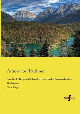 Aus Tirol - Berg- und Gletscherreisen in den österreichischen Hochalpen - Anton von Ruthner