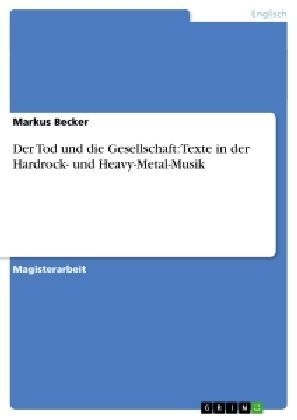Der Tod und die Gesellschaft: Texte in der Hardrock- und Heavy-Metal-Musik - Markus Becker