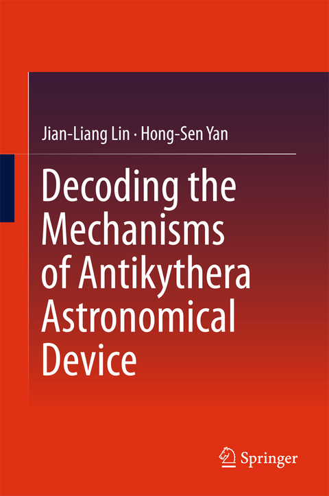 Decoding the Mechanisms of Antikythera Astronomical Device -  Jian-Liang Lin,  Hong-Sen Yan