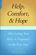 Help, Comfort, And Hope After Losing Your Baby In Pregnancy Or The First Year - Hannah Lothrop