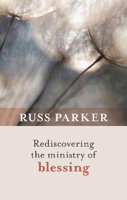 Rediscovering the Ministry of Blessing - The Revd Dr Russ Parker