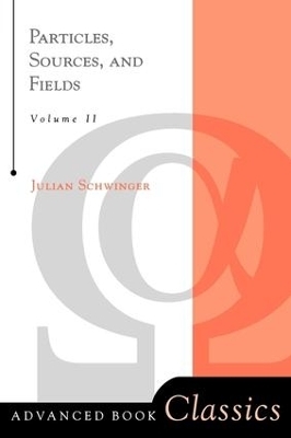 Particles, Sources, And Fields, Volume 2 - Julian Schwinger