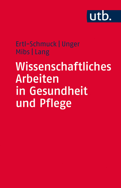 Wissenschaftliches Arbeiten in Gesundheit und Pflege - Roswitha Ertl-Schmuck, Angelika Unger, Michael Mibs, Christian Lang