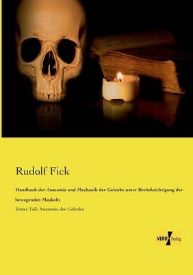 Handbuch der Anatomie und Mechanik der Gelenke unter Berücksichtigung der bewegenden Muskeln - Rudolf Fick