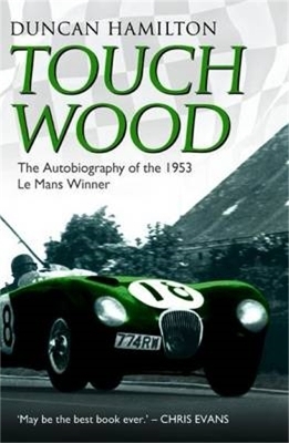 Touch Wood - The Autobiography Of The 1953 Le Mans Winner - Dunca Hamilton
