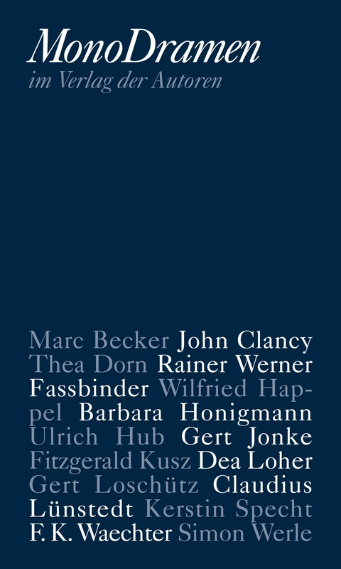 MonoDramen - Marc Becker, John Clancy, Thea Dorn, Rainer Werner Fassbinder, Wilfried Happel, Barbara Honigmann, Ulrich Hub, Gert Jonke, Fitzgerald Kusz, Dea Loher, Claudius Lünstedt, Kerstin Specht, F. K. Waechter, Simon Werle