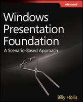 Windows Presentation Foundation 4.0: A Scenario-Based Approach - Billy Hollis