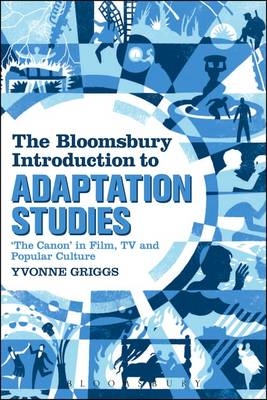 The Bloomsbury Introduction to Adaptation Studies -  Dr Yvonne Griggs