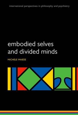 Embodied Selves and Divided Minds -  Michelle Maiese