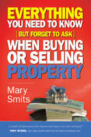 Everything You Need to Know - But Forget to Ask - When Buying Or Selling Property - Mary Smits