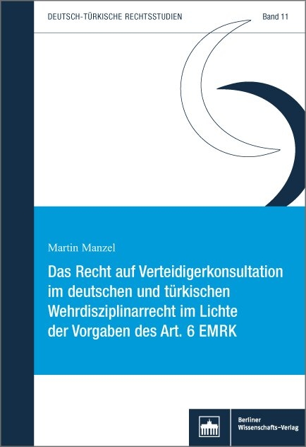Das Recht auf Verteidigerkonsultation im deutschen und türkischen Wehrdisziplinarrecht im Lichte der Vorgaben des Art. 6 EMRK - Martin Manzel