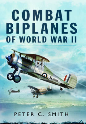 Combat Biplanes of World War II -  Peter C. Smith