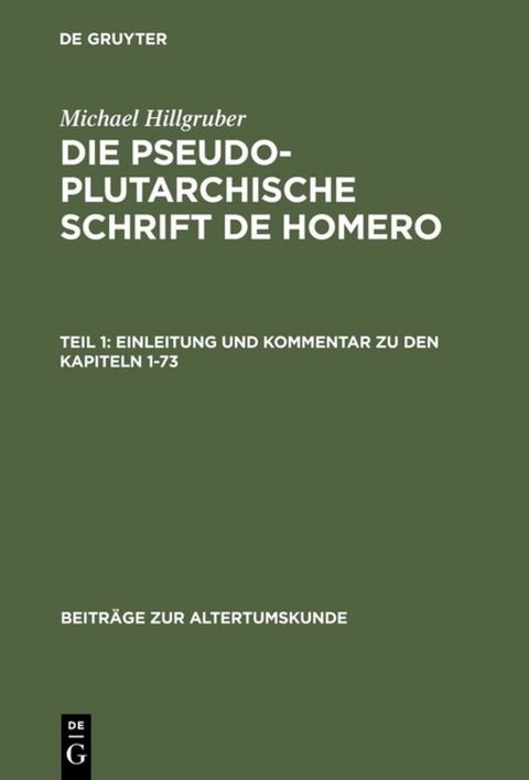 Michael Hillgruber: Die pseudoplutarchische Schrift De Homero / Einleitung und Kommentar zu den Kapiteln 1-73 - Michael Hillgruber