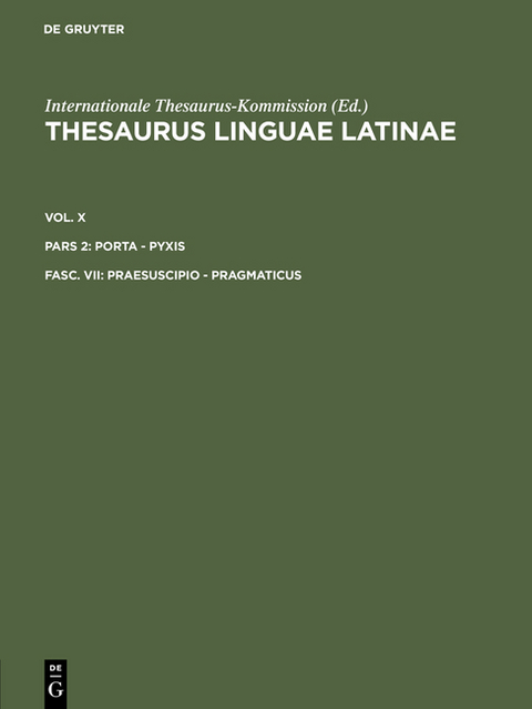 Thesaurus linguae Latinae. . porta - pyxis / praesuscipio - pragmaticus -  Internationale Thesaurus-Kommission