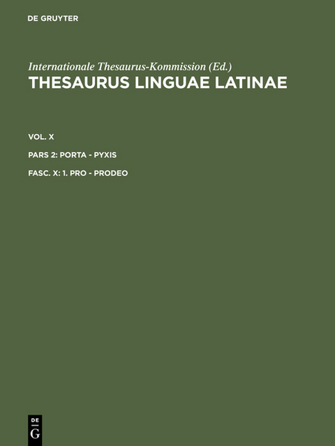 Thesaurus linguae Latinae. . porta - pyxis / 1. pro - prodeo -  Internationale Thesaurus-Kommission