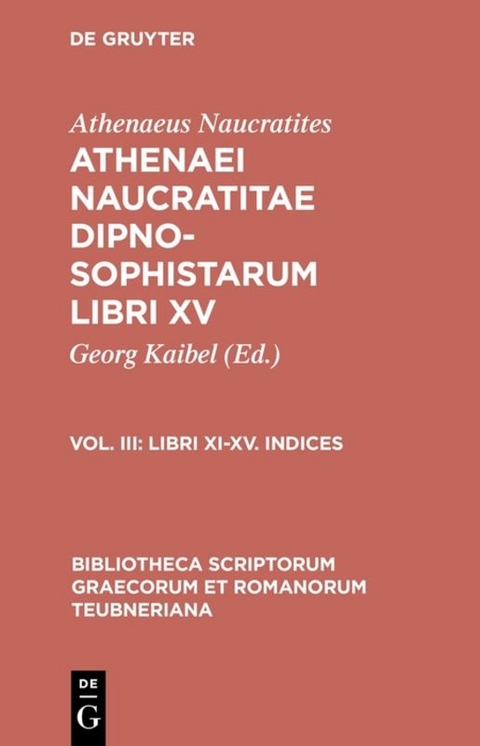 Athenaeus Naucratites: Athenaei Naucratitae Dipnosophistarum libri XV / Libri XI-XV. Indices -  Athenaeus Naucratites