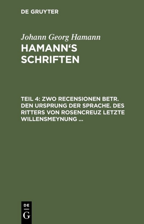 Johann Georg Hamann: Hamann’s Schriften / Zwo Recensionen betr. den Ursprung der Sprache. Des Ritters von Rosencreuz letzte Willensmeynung ... - Johann Georg Hamann