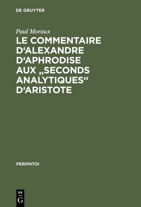 Le Commentaire d'Alexandre d'Aphrodise aux "Seconds Analytiques" d'Aristote - Paul Moraux