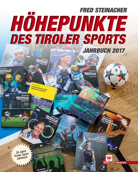 Höhepunkte des Tiroler Sports – Jahrbuch 2017 - Fred Steinacher