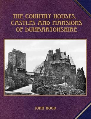 The Country Houses, Castles and Mansions of Dunbartonshire - John Hood