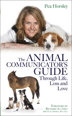 The Animal Communicator’s Guide Through Life, Loss and Love - Pea Horsley