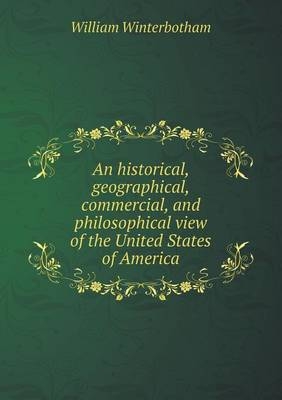 An historical, geographical, commercial, and philosophical view of the United States of America - William Winterbotham