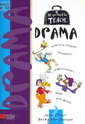 All you need to teach Drama: Ages 8-10 - Julie Chiert, Becky Hunsberger