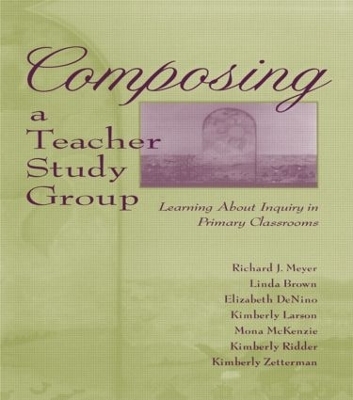 Composing a Teacher Study Group - Richard J. Meyer, With Linda Brown, Elizabeth DeNino, Kimberly Larson, Mona McKenzie