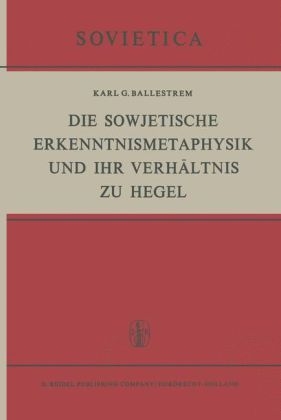 Die Sowjetische Erkenntnismetaphysik und Ihr Verhältnis zu Hegel - K.G. Ballestrem