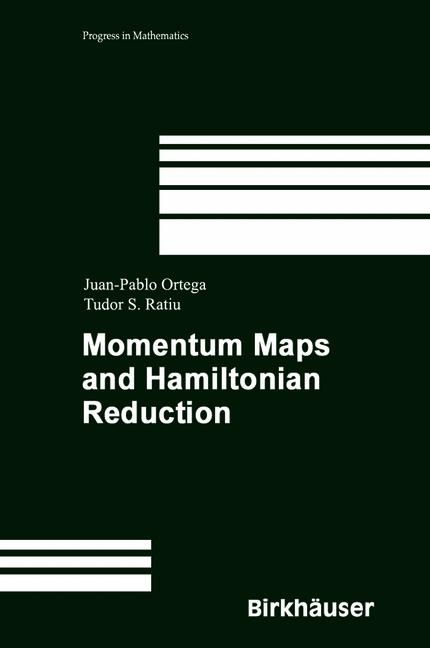 Momentum Maps and Hamiltonian Reduction -  Juan-Pablo Ortega,  Tudor S. Ratiu