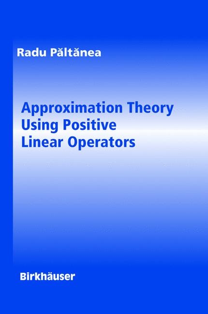 Approximation Theory Using Positive Linear Operators -  Radu Paltanea