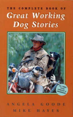 Complete Book of Great Working Dog Stories - Angela Goode, Mike Hayes