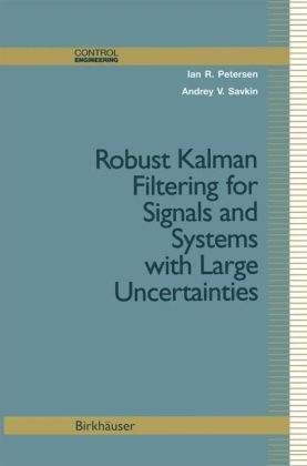 Robust Kalman Filtering for Signals and Systems with Large Uncertainties -  Ian R. Petersen,  Andrey V. Savkin