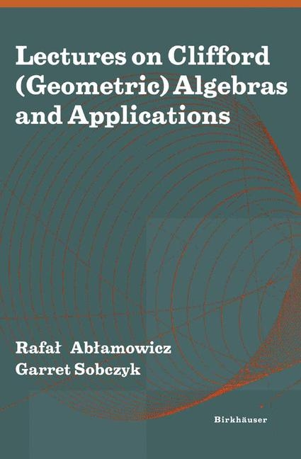 Lectures on Clifford (Geometric) Algebras and Applications - 