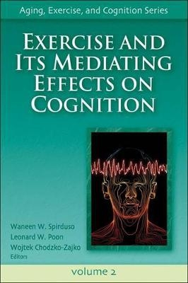 Exercise and Its Mediating Effects on Cognition - Waneen W. Spirduso, Leonard W. Poon, Wojtek Chodzko-Zajko