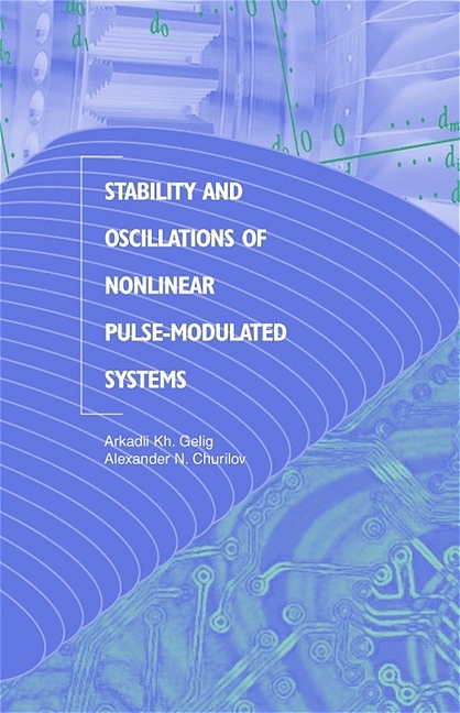 Stability and Oscillations of Nonlinear Pulse-Modulated Systems -  Alexander N. Churilov,  Arkadii Kh. Gelig
