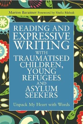 Reading and Expressive Writing with Traumatised Children, Young Refugees and Asylum Seekers - Marion Baraitser