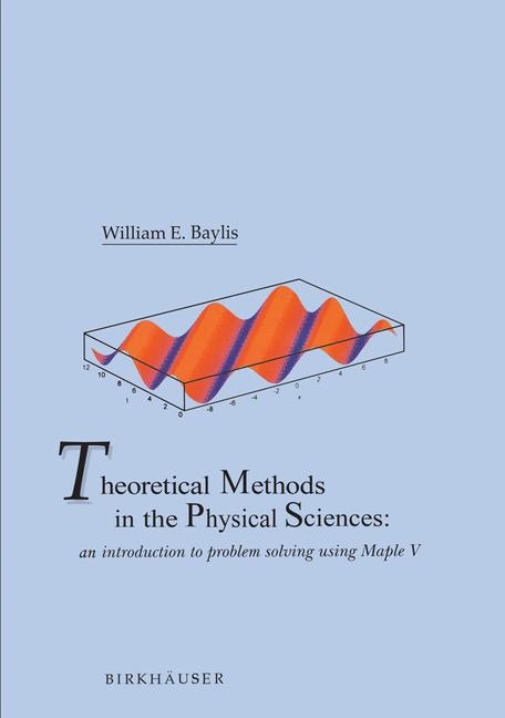 Theoretical Methods in the Physical Sciences -  William E. Baylis