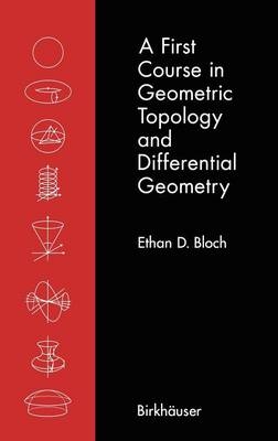 First Course in Geometric Topology and Differential Geometry -  Ethan D. Bloch