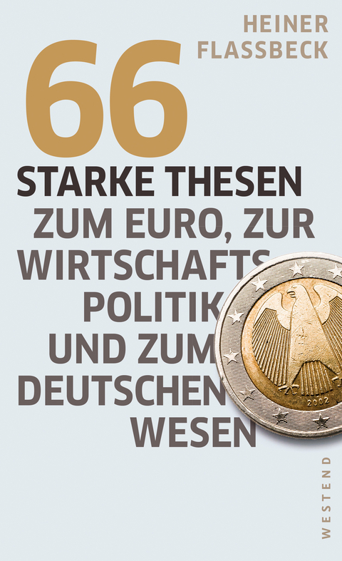 66 starke Thesen zum Euro, zur Wirtschaftspolitik und zum deutschen Wesen - Heiner Flassbeck