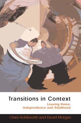 Transitions in Context: Leaving Home, Independence and Adulthood - Clare Holdsworth, David Morgan