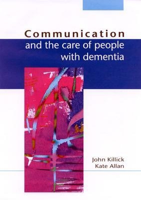 Communication And The Care Of People With Dementia - John Killick