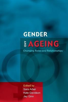 Gender And Ageing: Changing Roles and Relationships - Sara Arber, Kate Davidson, Jay Ginn
