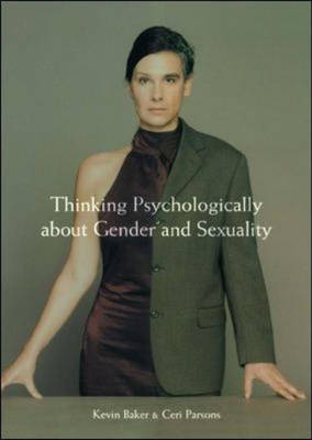 Thinking Psychologically About Gender and Sexuality - Kevin Baker, Ceri Parsons